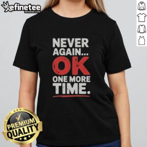 Premium Never Again Ok One More Time Ladies Tee in stylish design, perfect for casual wear and expressing personality.