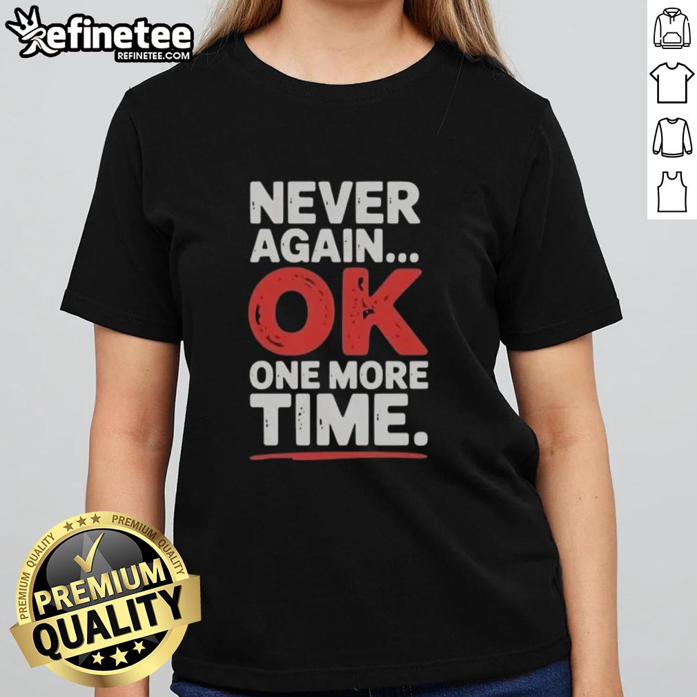 Premium Never Again Ok One More Time Ladies Tee in stylish design, perfect for casual wear and expressing personality.