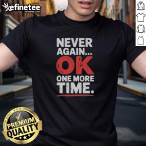 Premium Never Again Ok One More Time T-Shirt featuring a stylish design, perfect for casual wear and trendy outfits.