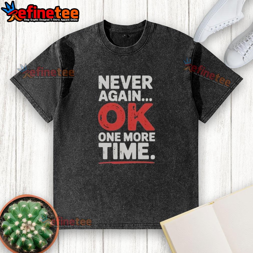 Premium Never Again Ok One More Time washed t-shirt in soft cotton, perfect for casual wear and everyday style.