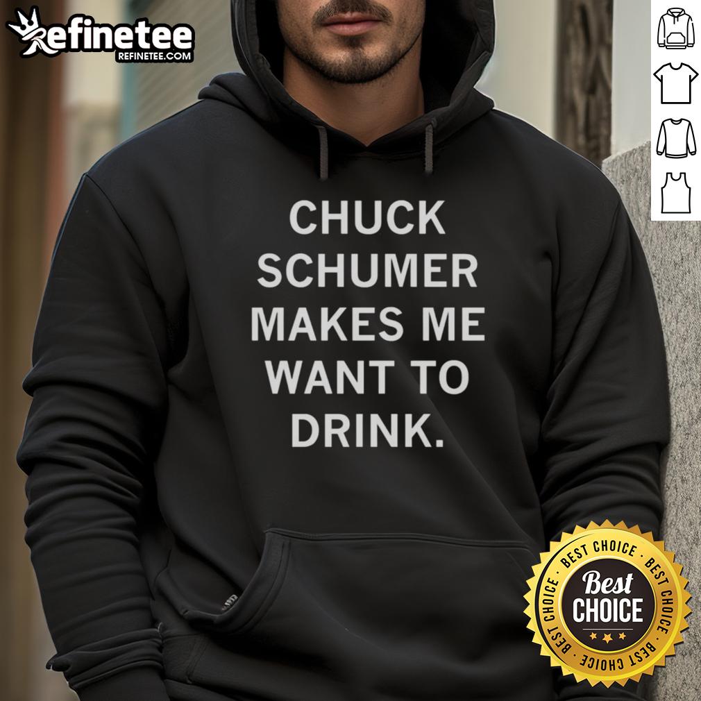 Top Chuck Schumer Makes Me Want to Drink Hoodie featuring a playful design, perfect for political humor and casual wear.