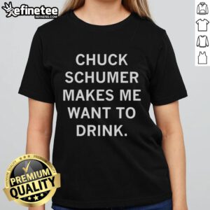 Top Chuck Schumer Makes Me Want to Drink Ladies Tee showcasing a stylish design for political enthusiasts.