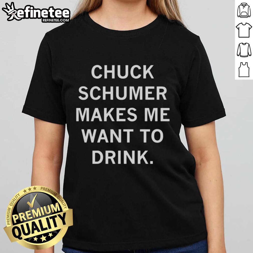 Top Chuck Schumer Makes Me Want to Drink Ladies Tee showcasing a stylish design for political enthusiasts.
