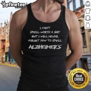 Person wearing an 'Awesome I Can't Spell Worth A Shit But I Will Never Forget How To Spell Alzheimer's' tank top.