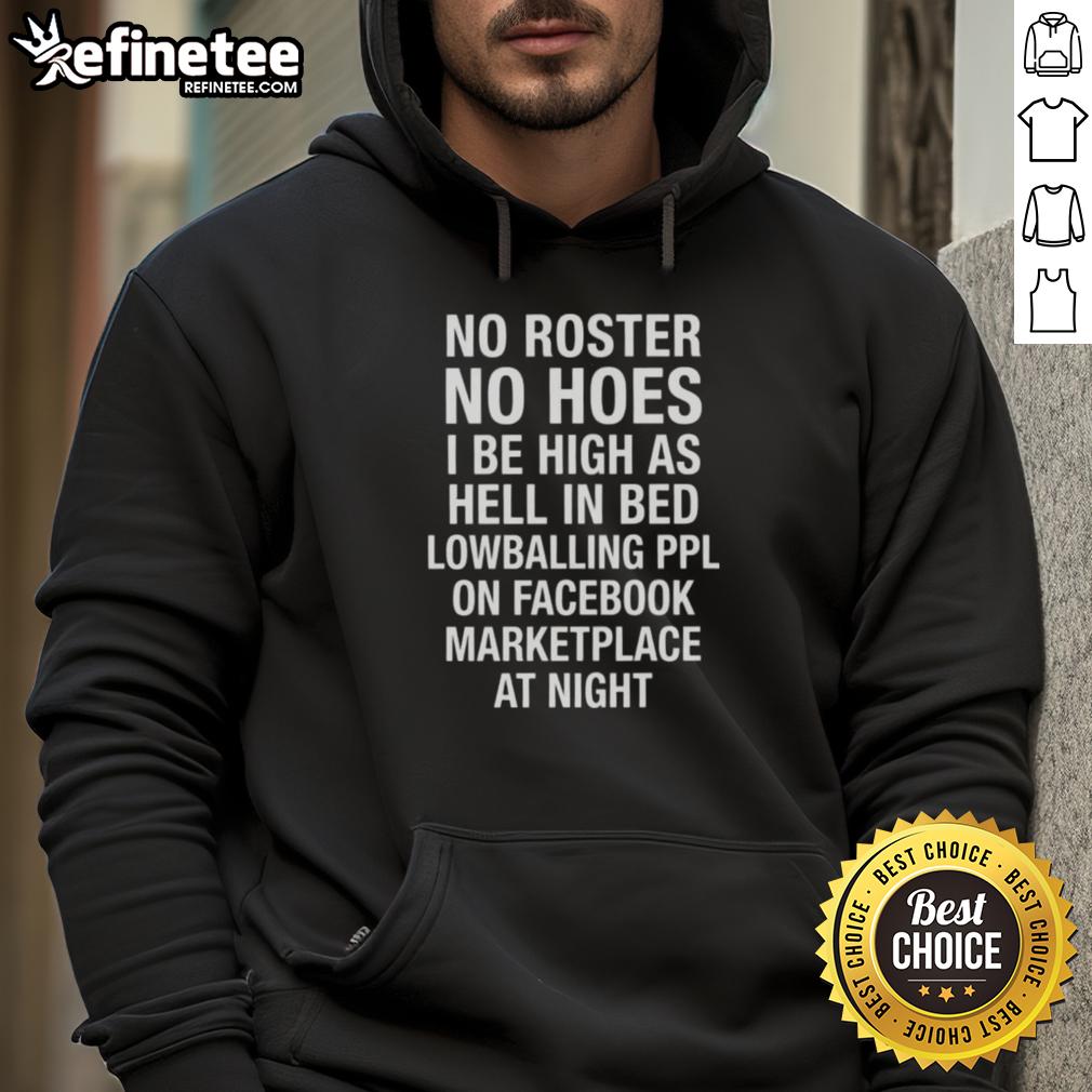 Awesome hoodie featuring 'No Roster No Hoes, I'm High As Hell' design, perfect for lowballing on Facebook Marketplace at night.