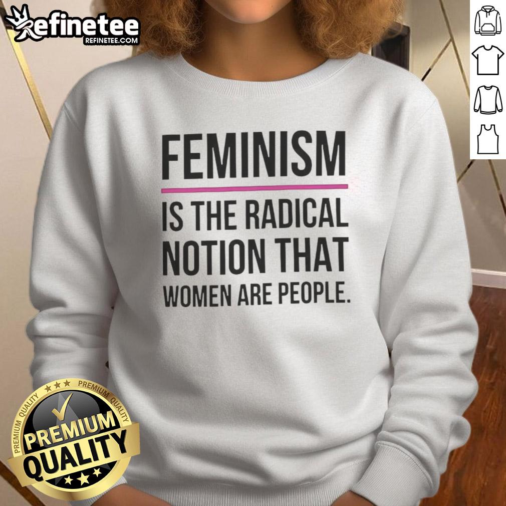 Good Feminism is the Radical Notion That Women Are People sweatshirt in a stylish design, promoting women's rights and empowerment.