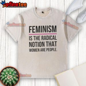 Good Feminism is the Radical Notion That Women Are People washed t-shirt displayed on a hanger for casual wear.