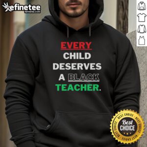 Hot Every Child Deserves a Black Teacher hoodie design showcasing a stylish graphic for educational empowerment.