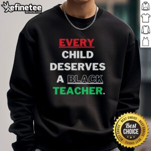 Alt Text: Hot Every Child Deserves A Black Teacher Sweatshirt, showcasing a stylish design promoting diversity in education.