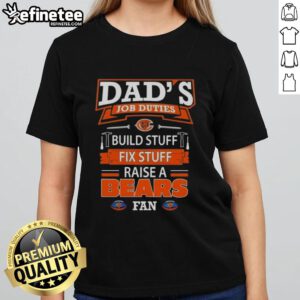 Nice Dad's job duties shirt: Build, fix, and raise a Chicago Bears fan - stylish ladies tee for football enthusiasts.