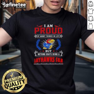 Nice I Am Proud Of Many Things In Life But Nothing Beats Being A Kansas Jayhawks Fan T-Shirt design featuring team colors.