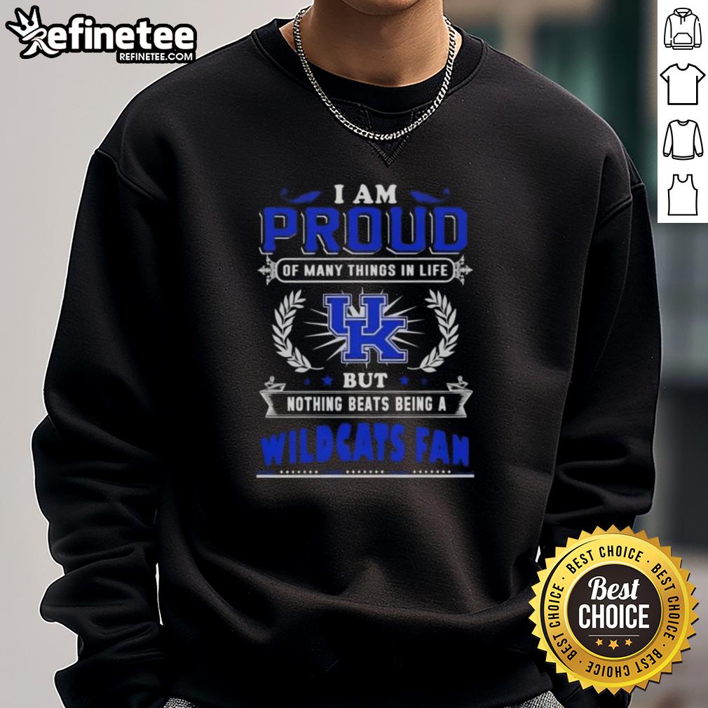 Kentucky Wildcats fan sweatshirt with the text 'Proud of Many Things, But Nothing Beats Being A Kentucky Wildcats Fan.'