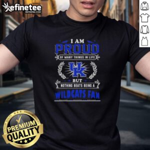 Kentucky Wildcats fan T-shirt with 'I Am Proud Of Many Things In Life But Nothing Beats Being A Kentucky Wildcats Fan' print.