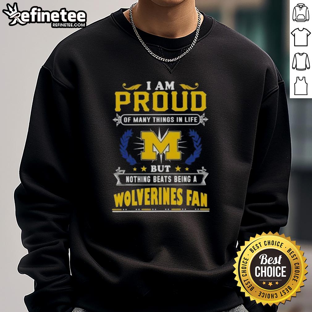 Michigan Wolverines fan sweatshirt with the quote 'I Am Proud Of Many Things In Life, But Nothing Beats Being A Fan.'