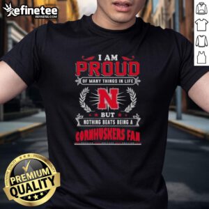 Alt Text: Nebraska Cornhuskers fan t-shirt with the phrase 'I Am Proud Of Many Things In Life But Nothing Beats Being A Nebraska Cornhuskers Fan'