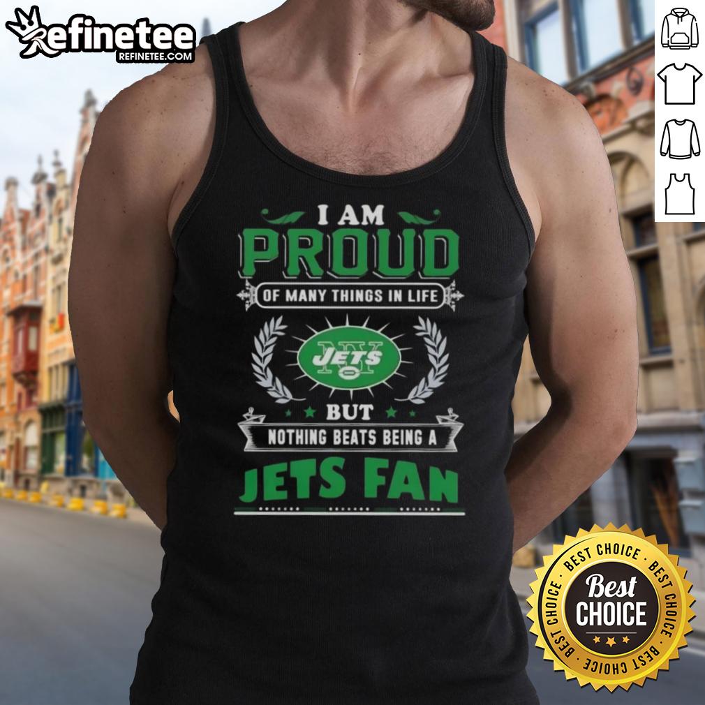 New York Jets fan tank top featuring 'Proud of Many Things, But Nothing Beats Being a Jets Fan' slogan.