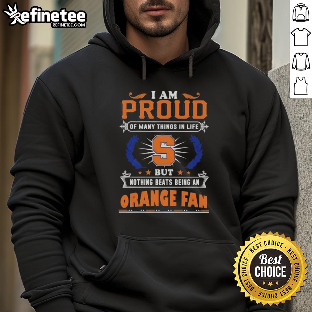 Syracuse Orange fan hoodie with text 'Proud of Many Things, But Nothing Beats Being a Syracuse Orange Fan.'