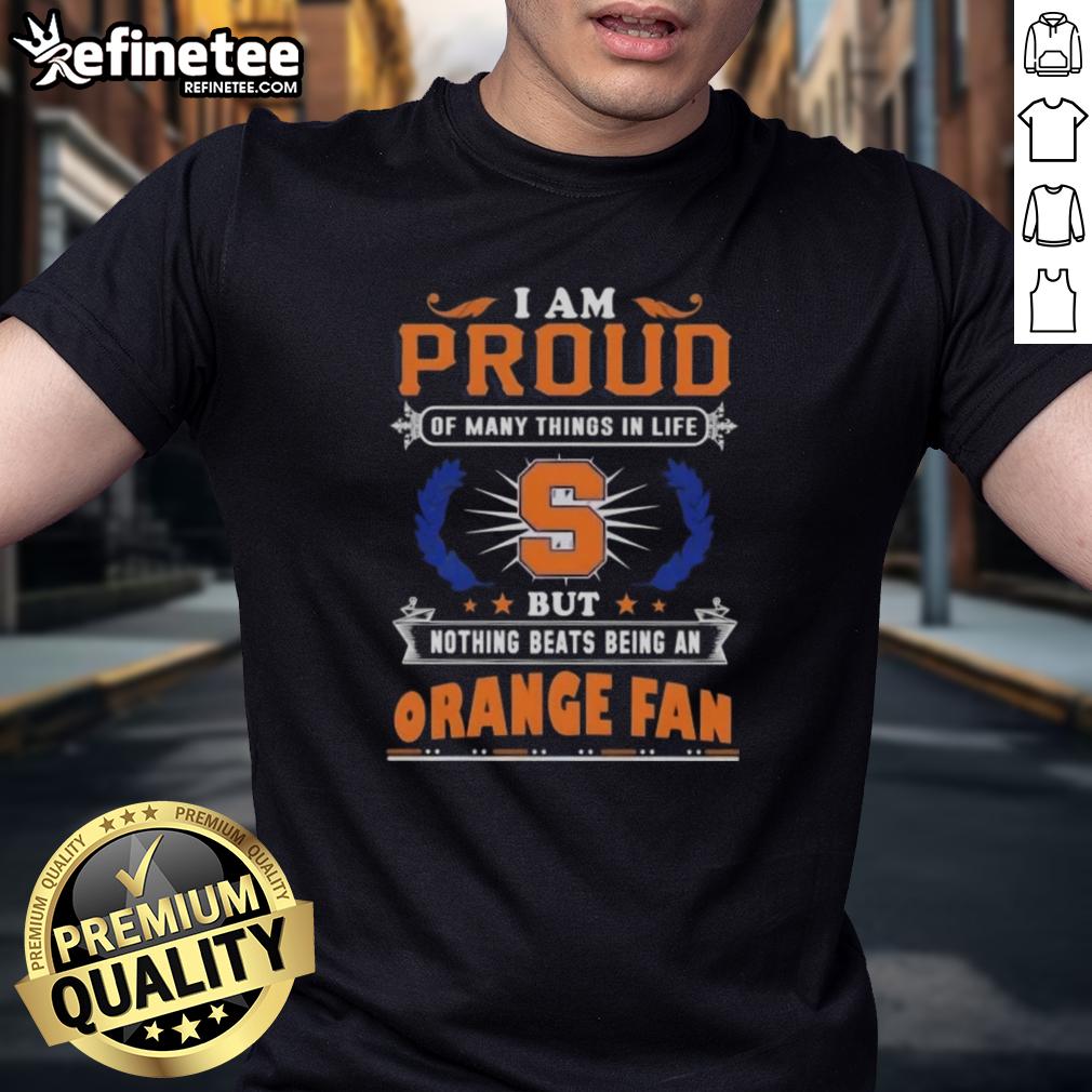 Alt Text: Syracuse Orange fan t-shirt with 'I Am Proud Of Many Things But Nothing Beats Being A Syracuse Orange Fan' text.