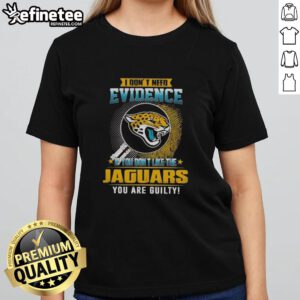 Jacksonville Jaguars ladies tee with 'Nice, I dont need evidence' slogan for passionate fans of the team.
