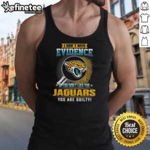 Stylish tank top featuring 'Nice, I Dont Need Evidence - If You Don't Like The Jacksonville Jaguars, You Are Guilty' design.