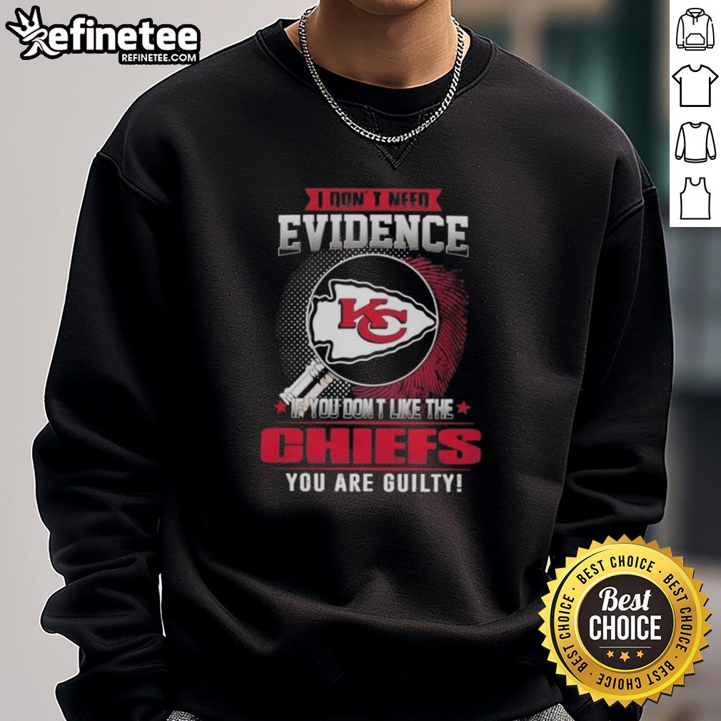 Nice I Dont Need Evidence sweatshirt featuring Kansas City Chiefs design for passionate football fans.