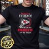 Funny 'I Dont Need Evidence If You Dont Like the Kansas City Chiefs' T-Shirt for passionate football fans.