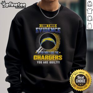 Alt Text: Funny sweatshirt saying 'Nice, I dont need evidence' for Los Angeles Chargers fans who love their team.
