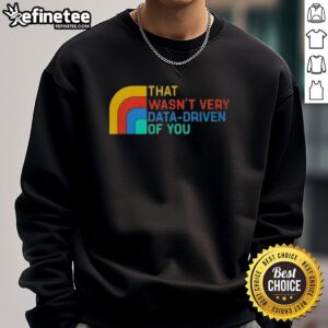 Retro sweatshirt featuring the phrase 'Nice, That Wasn't Very Data Driven Of You' for a stylish, humorous touch.