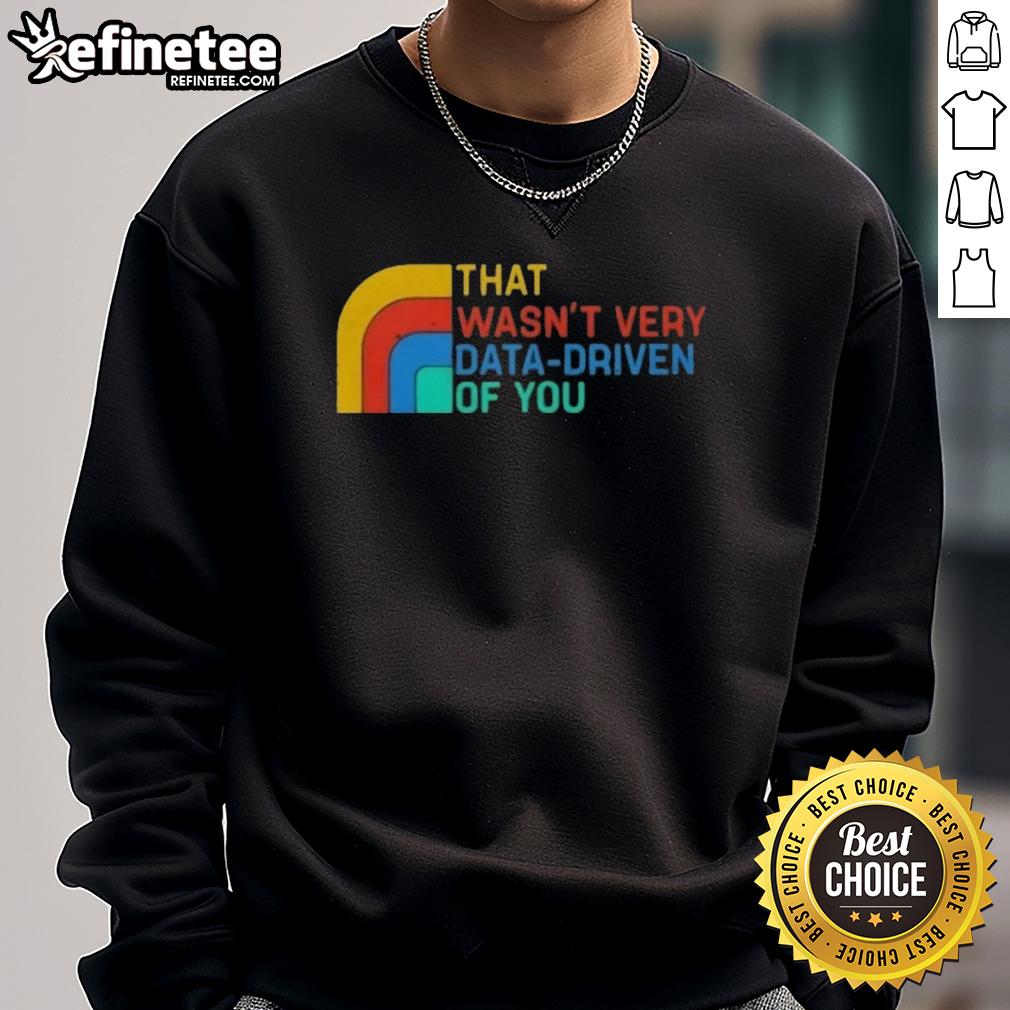 Retro sweatshirt featuring the phrase 'Nice, That Wasn't Very Data Driven Of You' for a stylish, humorous touch.