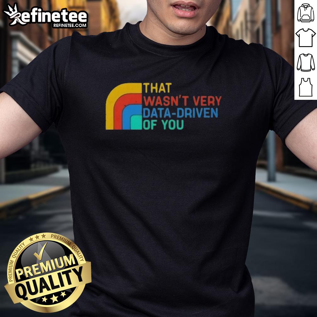 Alt Text: Retro t-shirt featuring the phrase Nice That Wasn'T Very Data-Driven Of You, perfect for data enthusiasts and humor lovers.