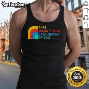 Retro tank top featuring the phrase 'Nice, That Wasn't Very Data Driven Of You' in bold typography.