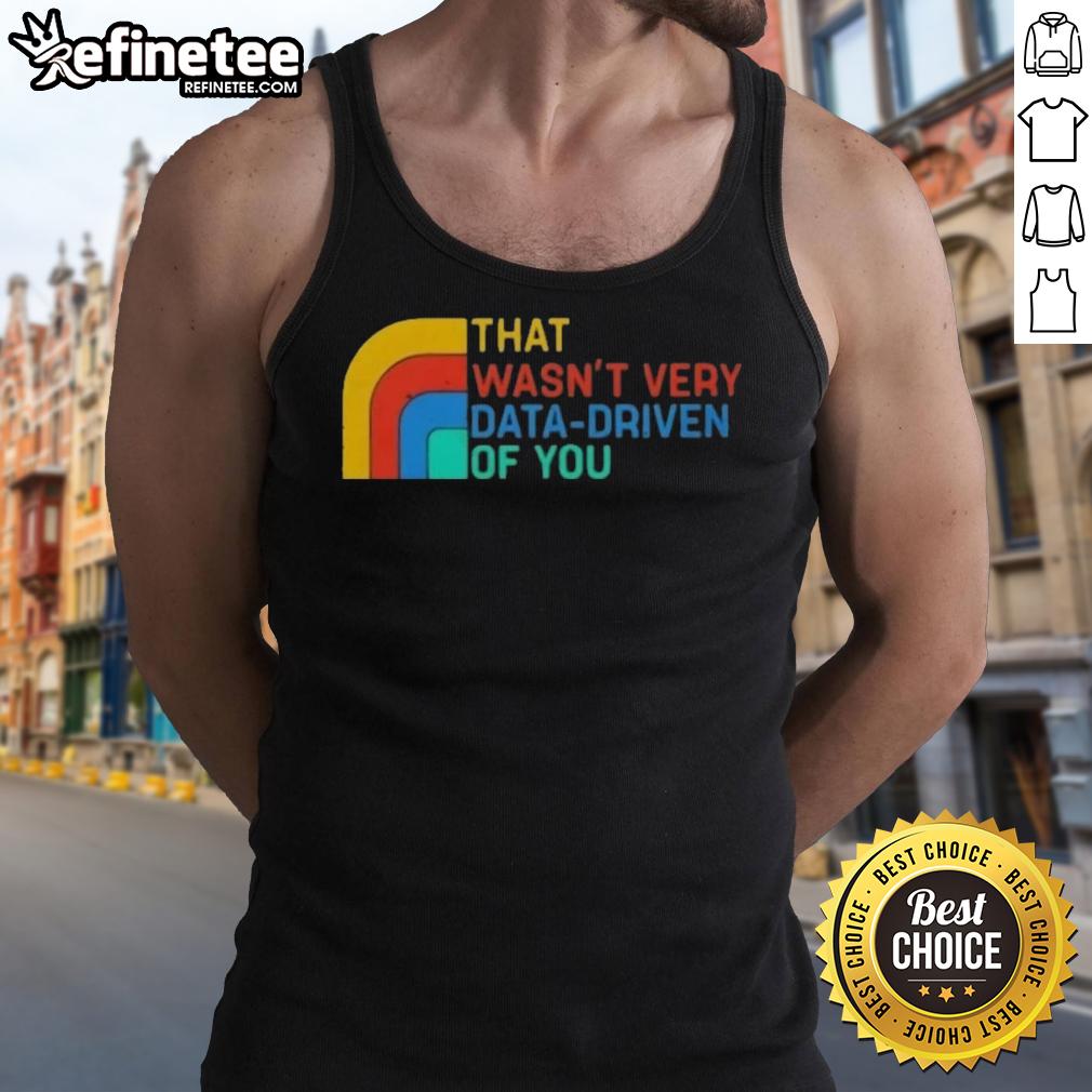 Retro tank top featuring the phrase 'Nice, That Wasn't Very Data Driven Of You' in bold typography.