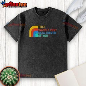 Retro washed t-shirt with 'Nice, that wasn't very data-driven of you' text, perfect for data enthusiasts and casual wear.