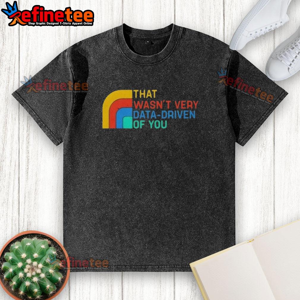 Retro washed t-shirt with 'Nice, that wasn't very data-driven of you' text, perfect for data enthusiasts and casual wear.