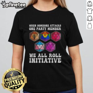 Nice When Someone Attacks One Party Member, We All Roll Initiative ladies tee featuring a fun graphic design.