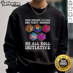 Nice When Someone Attacks One Party Member We All Roll Initiative sweatshirt featuring bold text and vibrant colors.