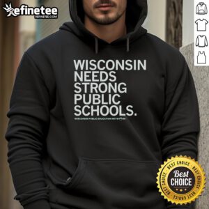 Nice Wisconsin Needs Strong Public Schools hoodie featuring bold text and a cozy design for supporters of education.
