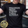 Nice Wisconsin Needs Strong Public Schools T-Shirt featuring a bold design advocating for quality education in Wisconsin.