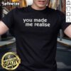 Nice You Made Me Realise T-Shirt featuring a bold graphic design, perfect for casual wear and expressing unique style.