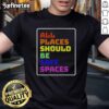 Official All Places Should Be Safe Spaces T-Shirt featuring a bold design promoting inclusivity and safety for all.