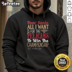 Alt Text: Official Dear Santa hoodie featuring 'All I Want Is For The New Orleans Pelicans To Win The Championship' design.