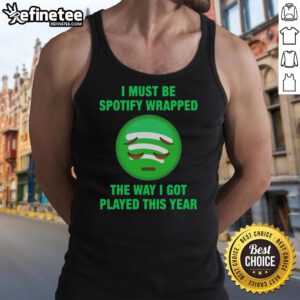 Official I Must Be Wrapped The Way I Got Played This Year tank top showcasing a stylish design for casual wear.