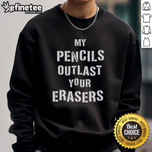 Official My Pencils Outlast Your Erasers Sweatshirt in vibrant colors, perfect for artists and creative enthusiasts.