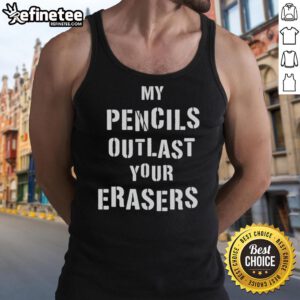 Official My Pencils Outlast Your Erasers tank top featuring bold graphic design, perfect for pencil enthusiasts.