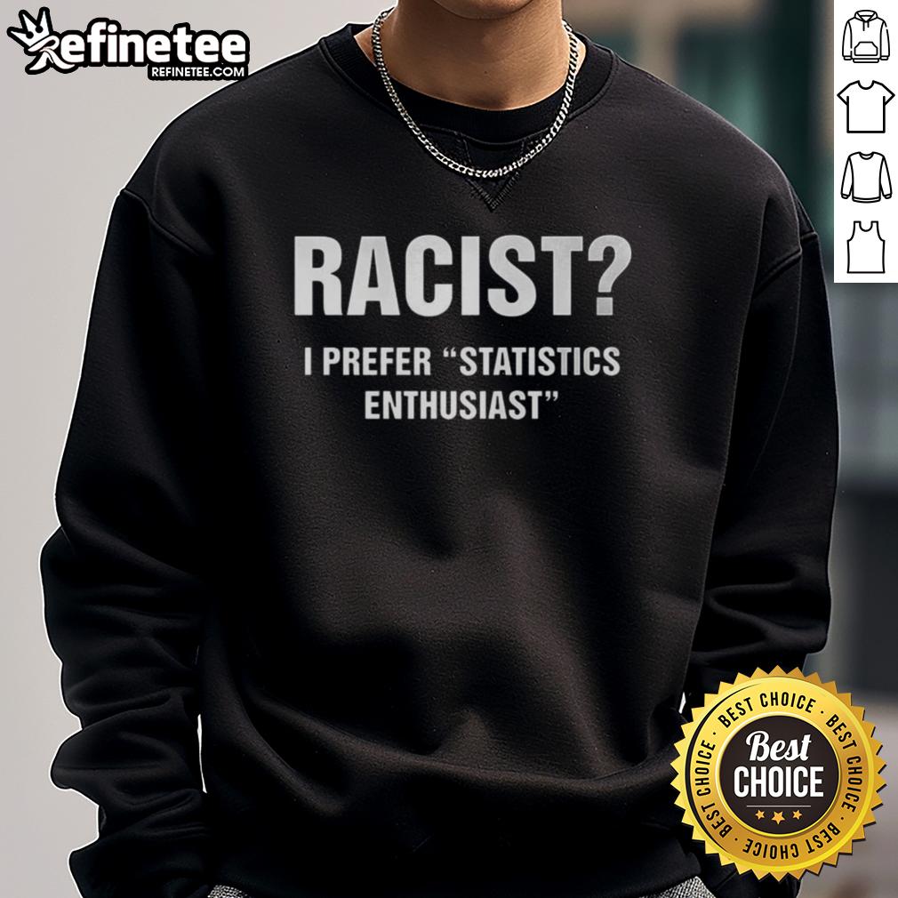 Official Racist I Prefer Statistics Enthusiast Sweatshirt featuring bold text design, perfect for statisticians and humor lovers.