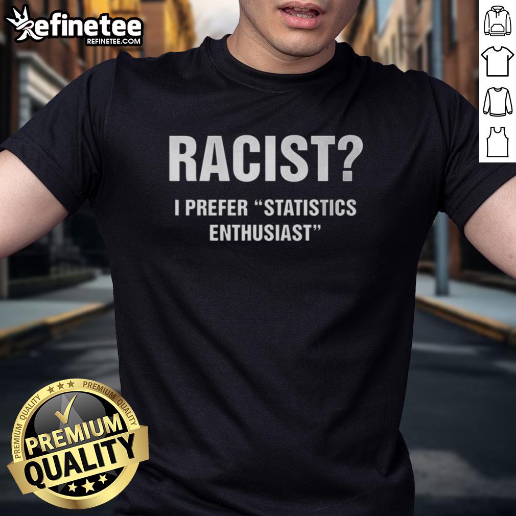 Official Racist I Prefer Statistics Enthusiast T-Shirt design featuring bold text on a casual tee for statistical humor lovers.