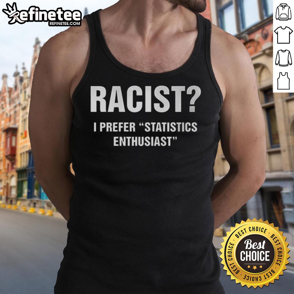 Official Racist I Prefer Statistics Enthusiast Tank Top design featuring bold text on a casual sleeveless shirt.