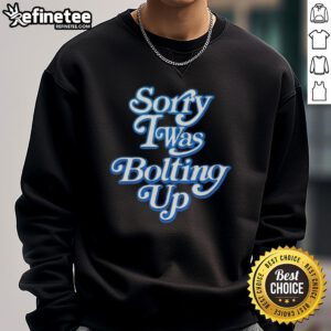 Official Sorry I Was Bolting Up Sweatshirt featuring bold text design on a cozy fabric, perfect for casual wear.