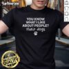 Alt Text: Official You Know What I Like About People Their Dogs T-Shirt featuring a fun and playful design for dog lovers.