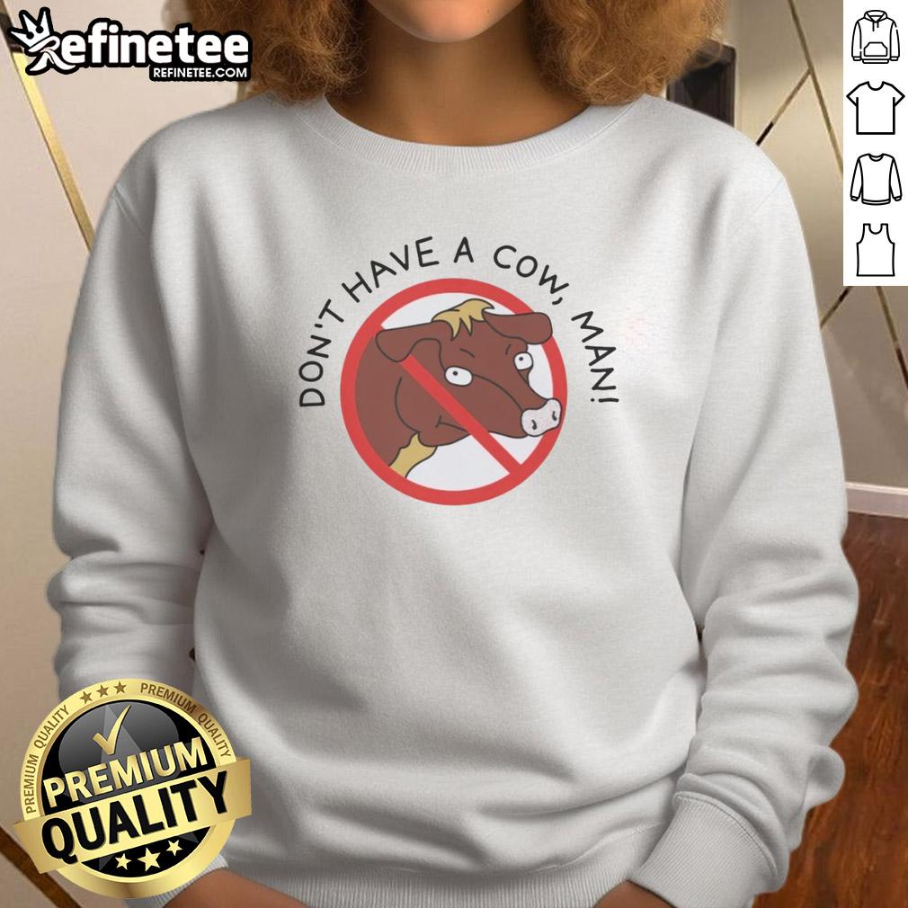 Original Don't Have A Cow Man Sweatshirt featuring a fun graphic design, perfect for casual wear and cow enthusiasts.